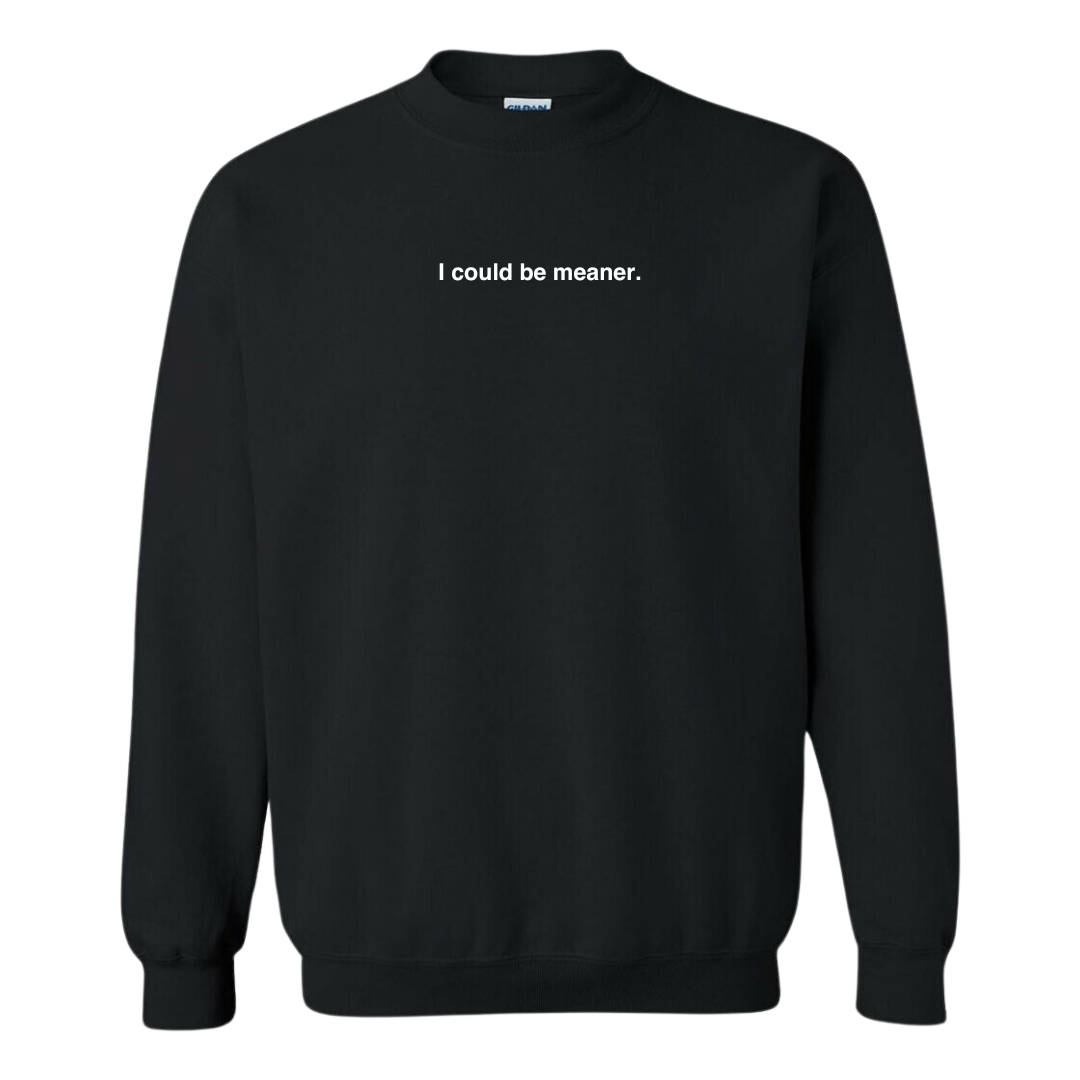 I Could Be Meaner Sweatshirt