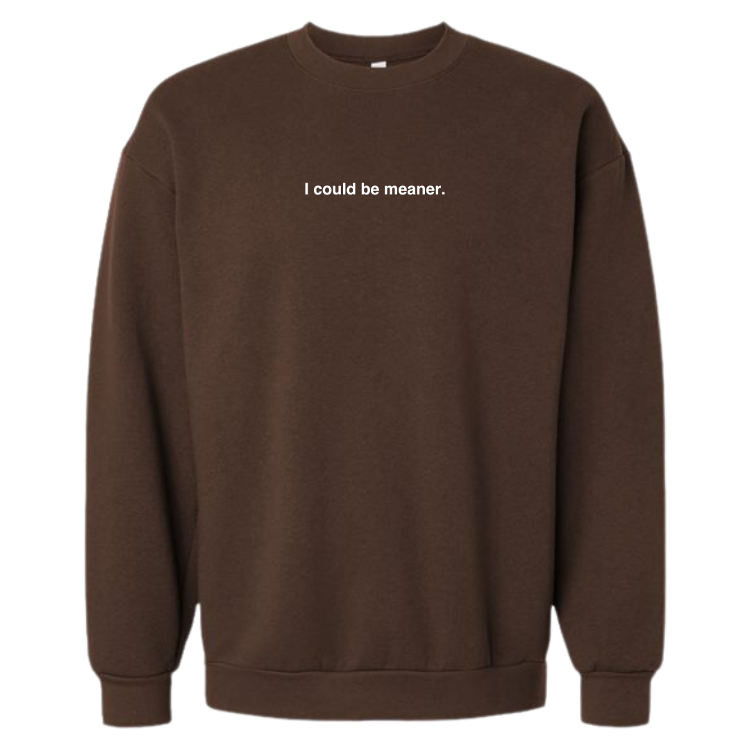 I Could Be Meaner Sweatshirt