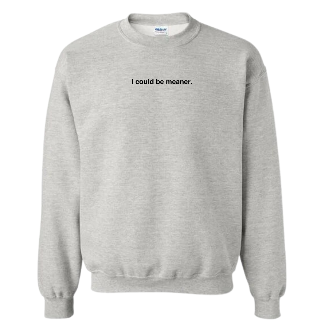 I Could Be Meaner Sweatshirt