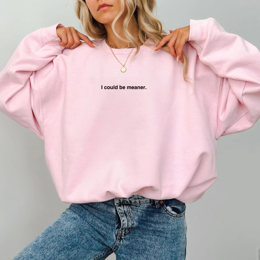 I Could Be Meaner Sweatshirt