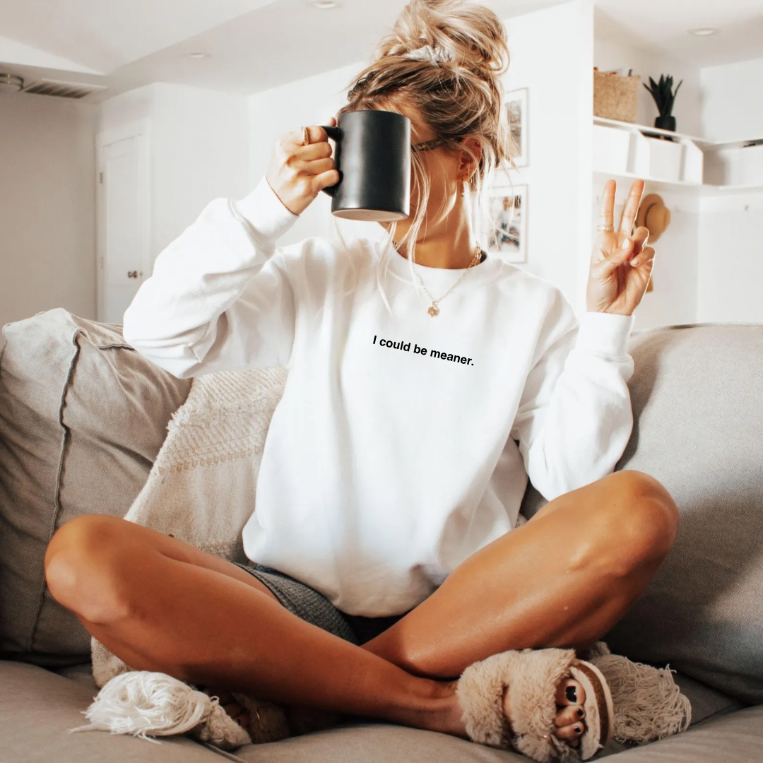 I Could Be Meaner Sweatshirt