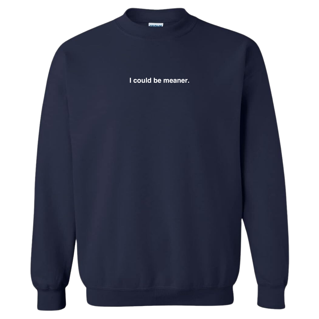 I Could Be Meaner Sweatshirt