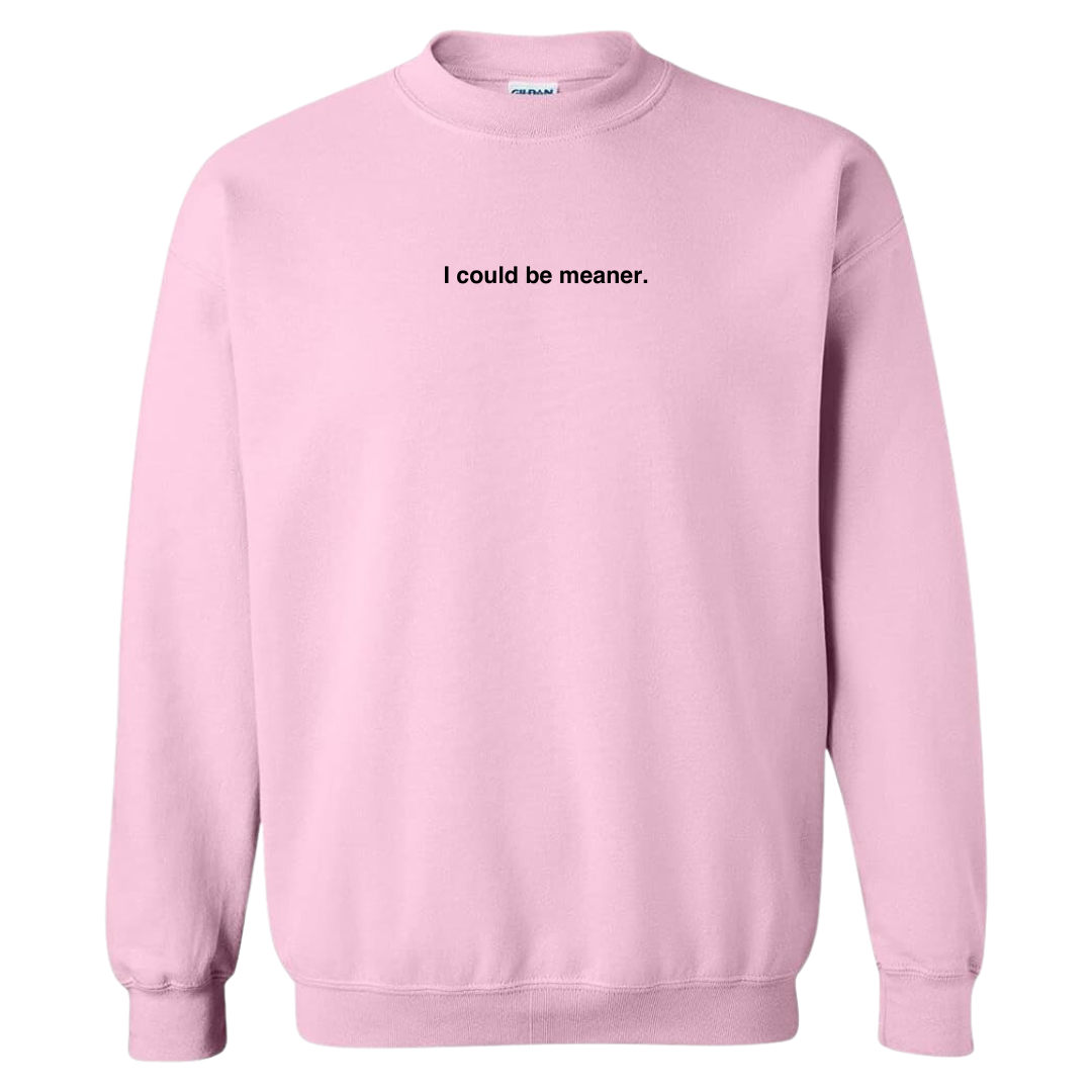 I Could Be Meaner Sweatshirt