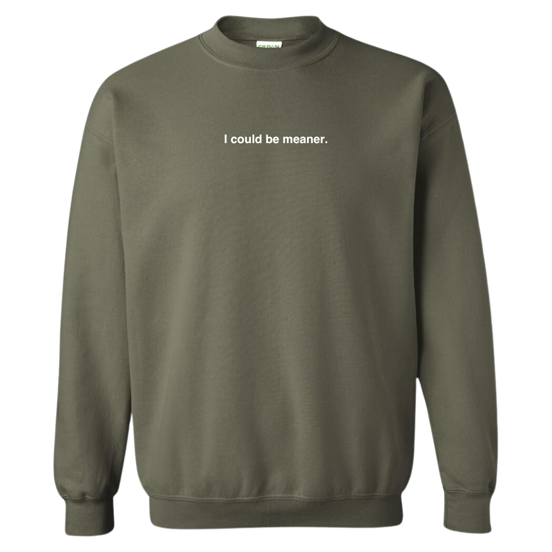 I Could Be Meaner Sweatshirt