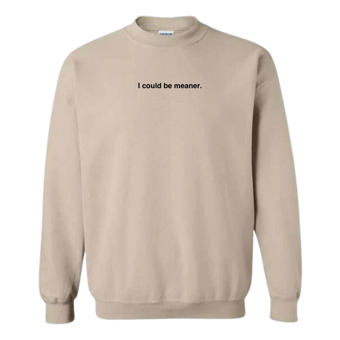 I Could Be Meaner Sweatshirt