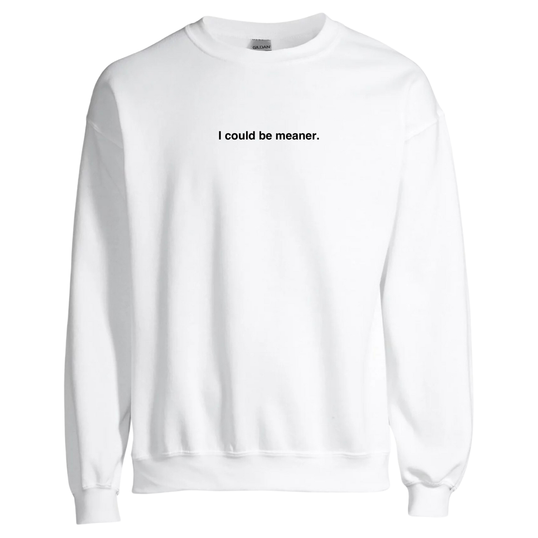 I Could Be Meaner Sweatshirt