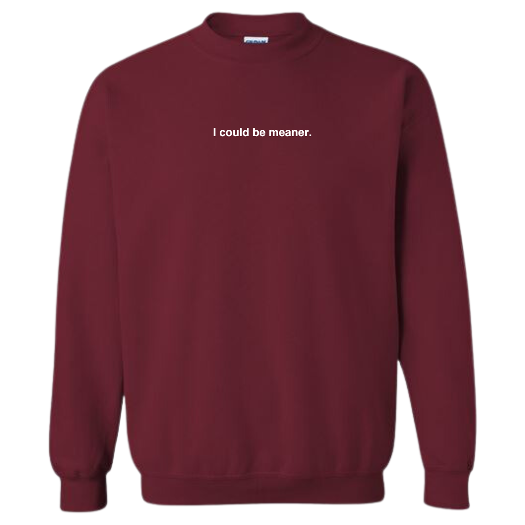 I Could Be Meaner Sweatshirt