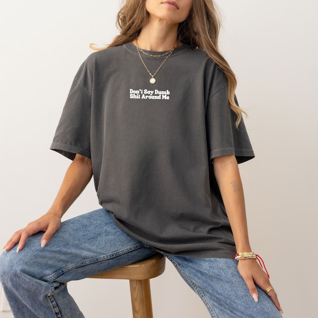 Don't Say Dumb Shit Around Me Tee