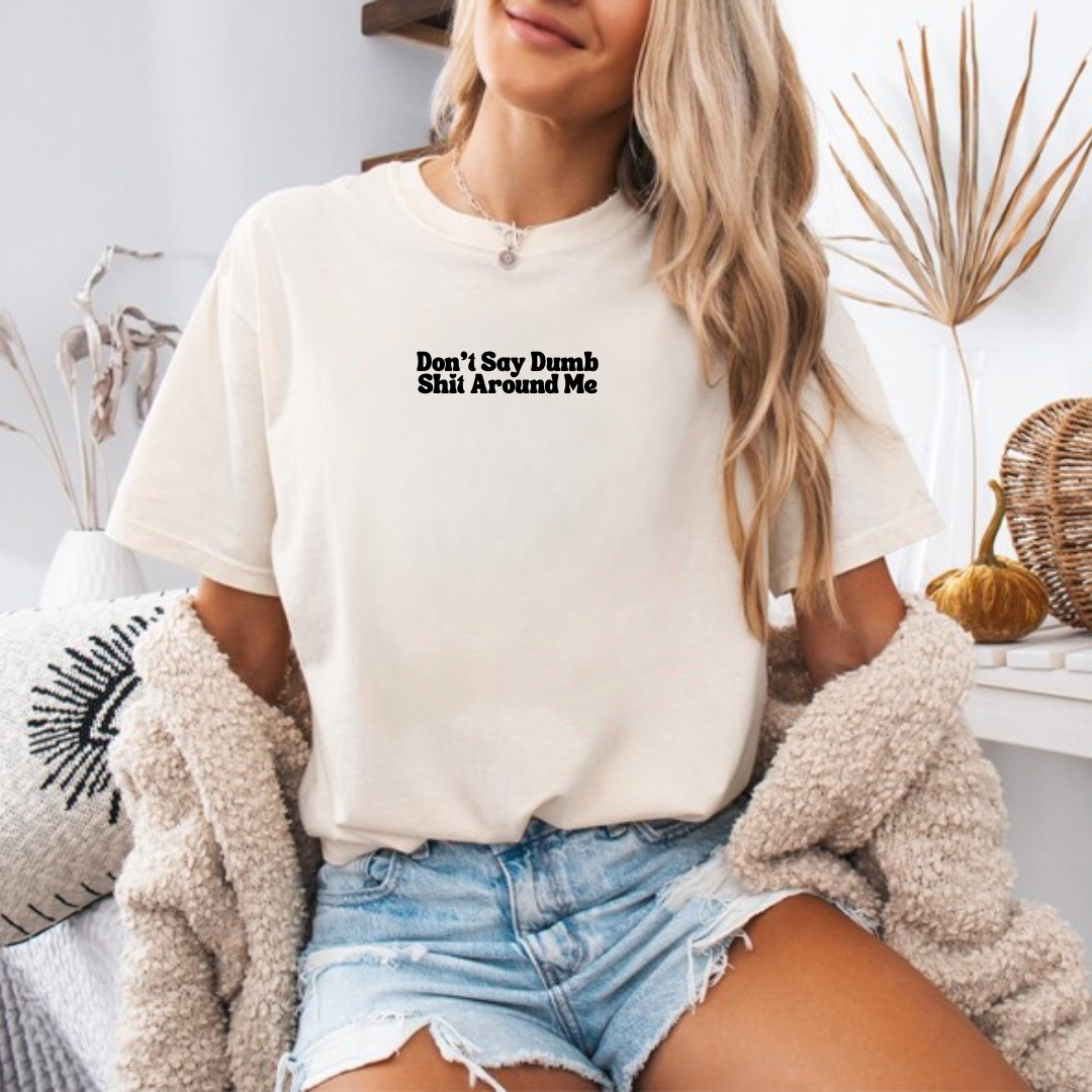 Don't Say Dumb Shit Around Me Tee