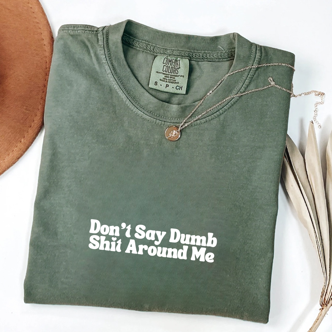 Don't Say Dumb Shit Around Me Tee