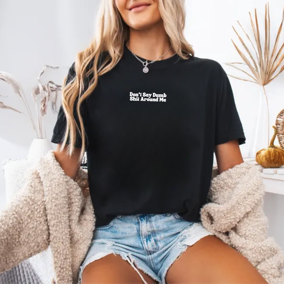 Don't Say Dumb Shit Around Me Tee