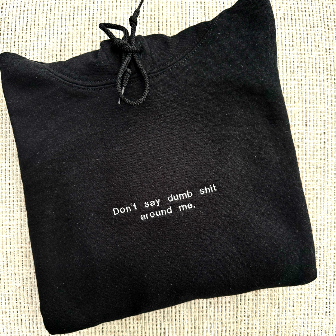 Don't say dumb sh*t sweatshirt