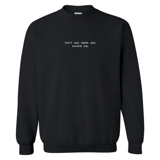 Don't say dumb sh*t sweatshirt