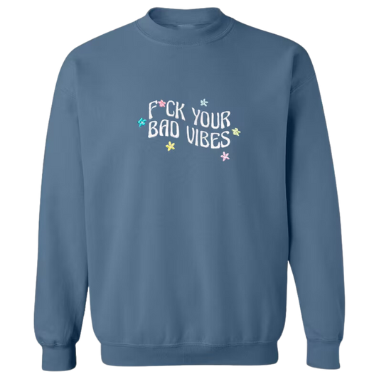 F*ck Your Bad Vibes Sweatshirt