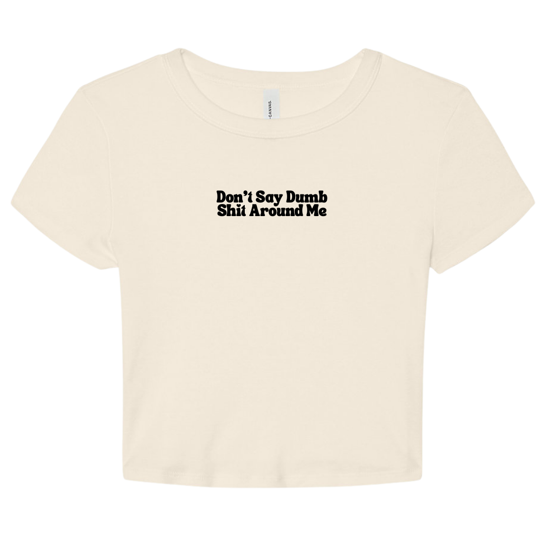 Don't Say Dumb Shit Around Me Baby Tee